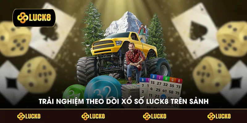 Trải nghiệm theo dõi xổ số LUCK8 trên sảnh